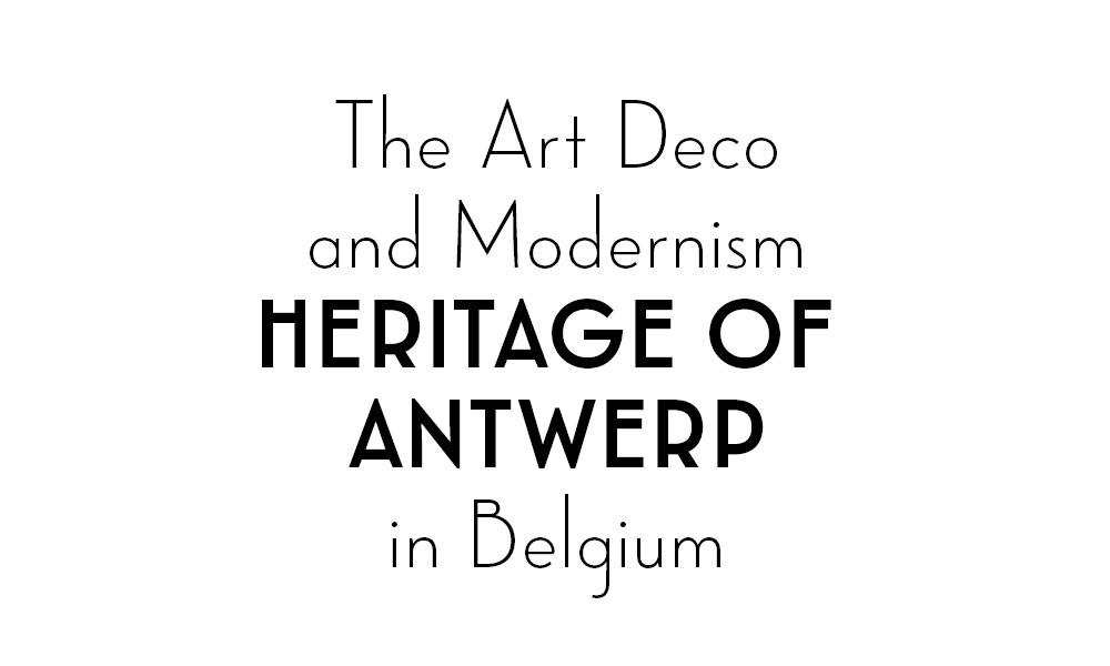 THE ART DECO AND MODERNISM HERITAGE OF ANTWERP IN BELGIUM